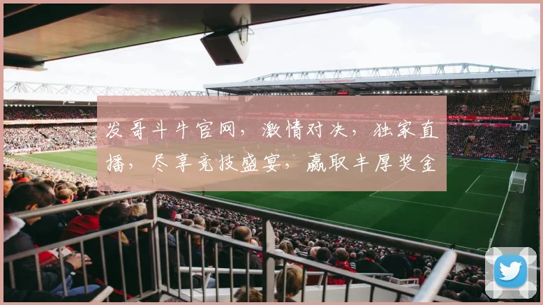 发哥斗牛官网，激情对决，独家直播，尽享竞技盛宴，赢取丰厚奖金，不容错过