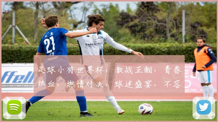 足球小将世界杯，激战正酣，青春热血，燃情对决，球迷盛宴，不容错过